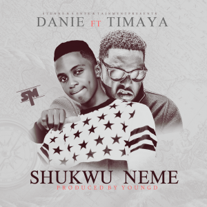 MUSIC | Danie(@danieoyairo) – Shukwu Neme ft. Timaya (Prod
by Young D)