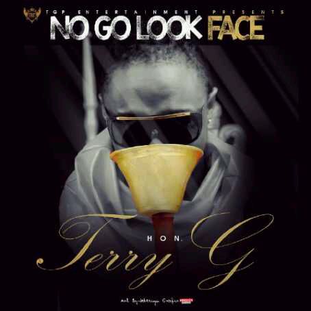 MUSIC | Terry G – No Go Look Face