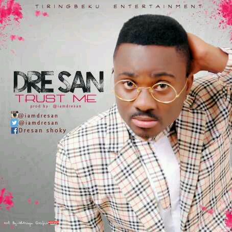 MUSIC | Dre San – Trust Me (Prod by @iamdresan)