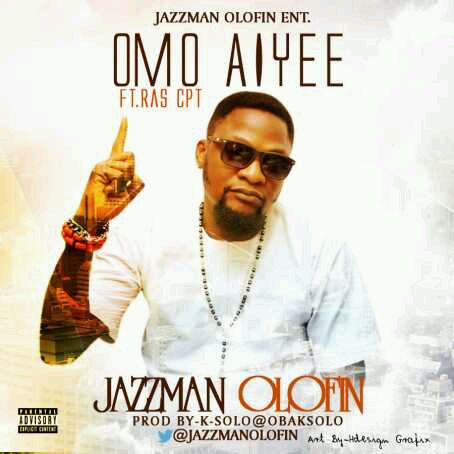 MUSIC | Jazzman Olofin – “Omo Ayee” ft. Rasta CPT (Prod by K-Solo)