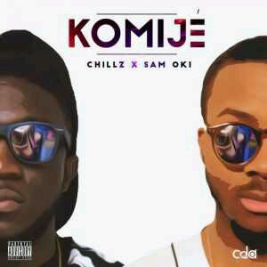 MUSIC | Chillz(@Chillzhimself) X Sam Oki [@SamTakesOff] – Komije