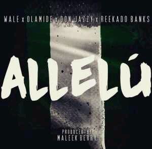 MUSIC | Wale x Olamide x Don Jazzy x Reekado Banks – Allelu (Prod. by Maleek Berry)