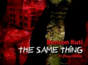 MUSIC | Benson Kuti – The Same Thing Ft. 2Face Idibia