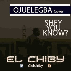 DOWNLOAD El Chiby – Shey You Know (Wizkid’s Ojuelegba Cover) MP3