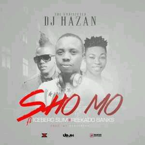 MUSIC | Dj Hazan – Sho Mo Ft. Reekado Banks& Iceberg Slim (Prod. by BabyFresh)