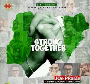 MUSIC | Joe Praize – Strong Together Ft. Frank Edwards & Nikki Laoye