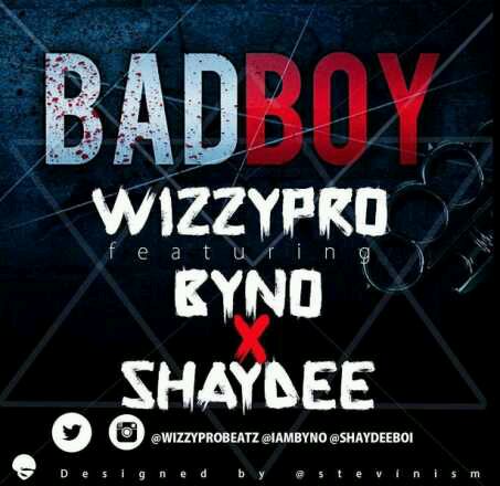 MUSIC | WizzyPro – Bad Boy Ft. Byno & Shaydee