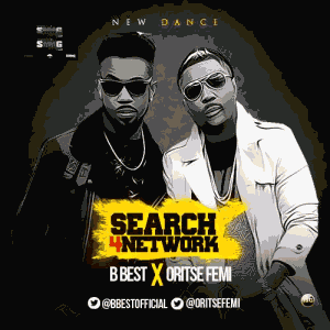 MUSIC | B Best – Search 4 Network ft. Oritse Femi @bbestofficial @oritsefemi