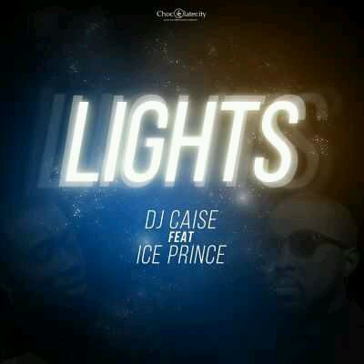 MUSIC | Dj Caise – Lights ft. Ice Prince