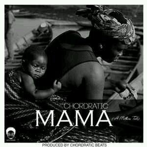 MUSIC | Chordratic Beats – Mama (A Mothers Tale)