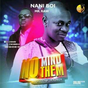MUSIC | Nani Boi – No Mind Dem ft. Mr Raw (Prod. by Dekumzy)