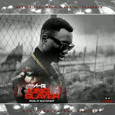 MUSIC | A-Q – “King Slayer” (Prod. By Beats By Jayy)