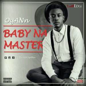 MUSIC | Edge Records Present : Ogann – Baby Na Master