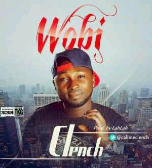 MUSIC | Clench [@callmeclench] – Wobi
