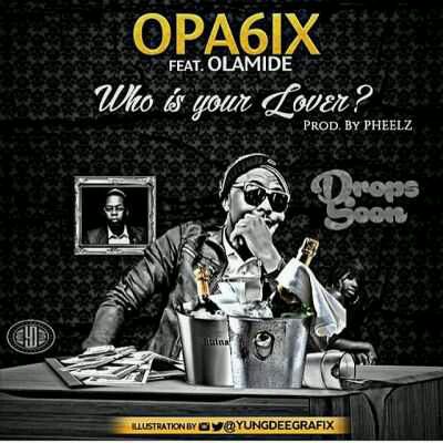MUSIC | Opa6ix – “Who Is Your Lover?” ft. Olamide
