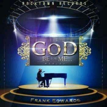 MUSIC | Frank Edwards – If God Be For Me