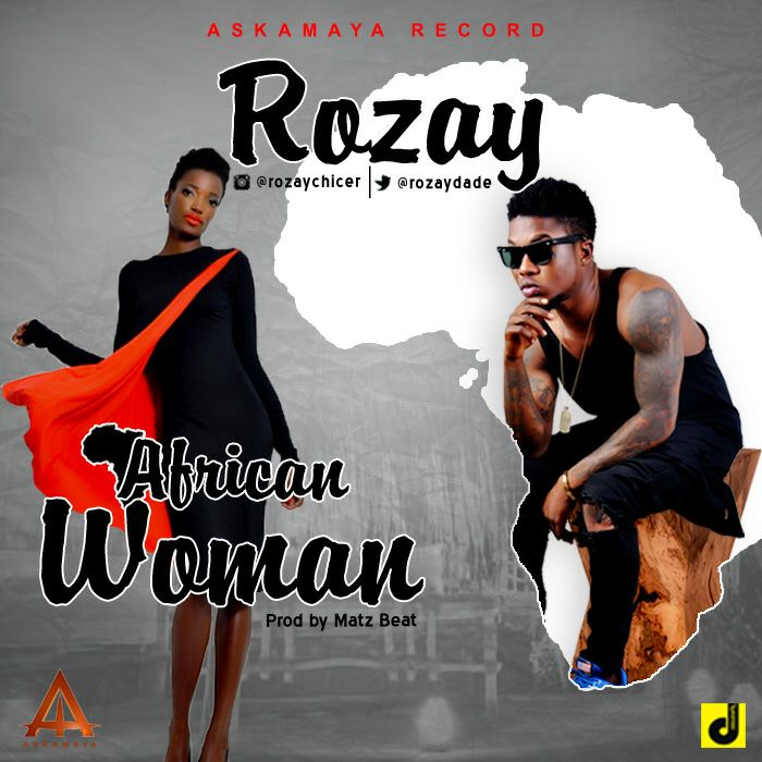 MUSIC | ROZAY – African Woman (Prod. By matzbeat)