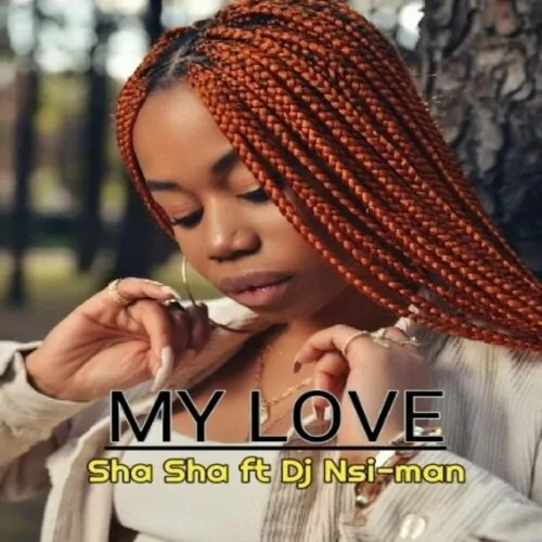 DOWNLOAD Sha Sha ft DJ Nsi-man – My Love mp3