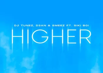 DOWNLOAD DJ Tunez, D3AN & Smeez – Higher Ft. Siki Boi mp3