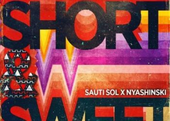 DOWNLOAD Sauti Sol – Short N Sweet Ft Nyashinski mp3