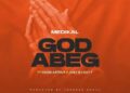 DOWNLOAD Medikal – God Abeg ft Kwesi Arthuer, Joey B, Kay T mp3