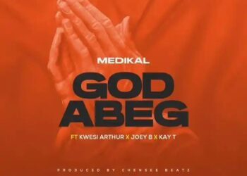 DOWNLOAD Medikal – God Abeg ft Kwesi Arthuer, Joey B, Kay T mp3