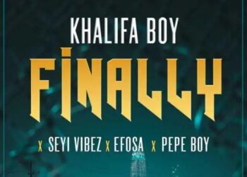 DOWNLOAD Khalifa Boy ft. Seyi Vibez, Efosa & Pepe Boy – Finally mp3