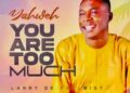 DOWNLOAD Larry De Psalmist – Yahweh You Are Too Much mp3