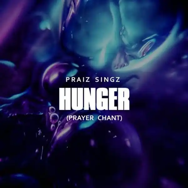 DOWNLOAD Praiz Singz – Hunger (Prayer Chant) mp3