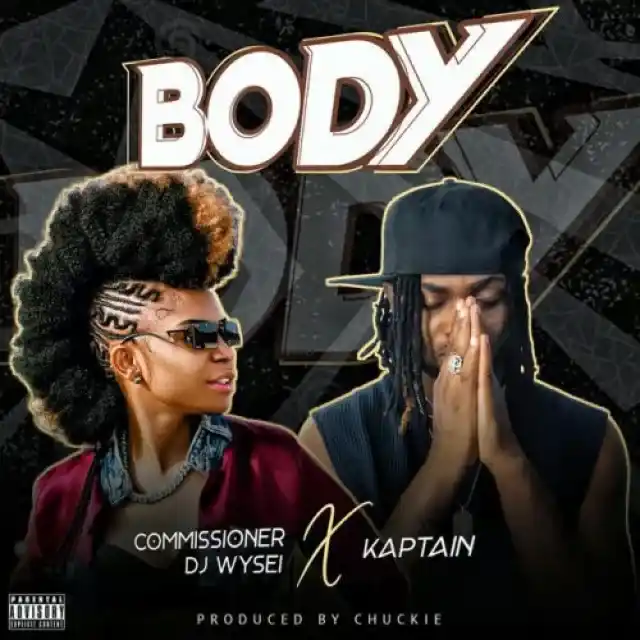 DOWNLOAD Commissioner DJ Wysei – Body Ft. Kaptain mp3