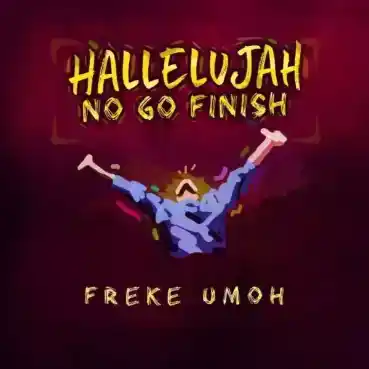 DOWNLOAD Freke Umoh – Hallelujah No Go Finish mp3