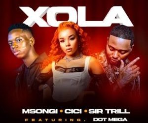 DOWNLOAD Msongi, Cici & Sir Trill – Xola ft. Dot Mega mp3