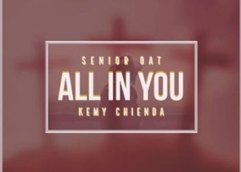 DOWNLOAD Senior Oat – All In You ft. Kemy Chienda mp3