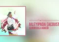 DOWNLOAD Sunmisola Agbebi – Aileyipada (Acoustic) mp3