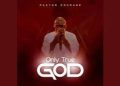 DOWNLOAD Pastor Courage – Only True God mp3