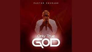 DOWNLOAD Pastor Courage – Only True God mp3