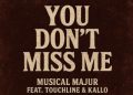DOWNLOAD Musical Majur – You Don’t Miss Me Ft. Touchline & Kallo mp3